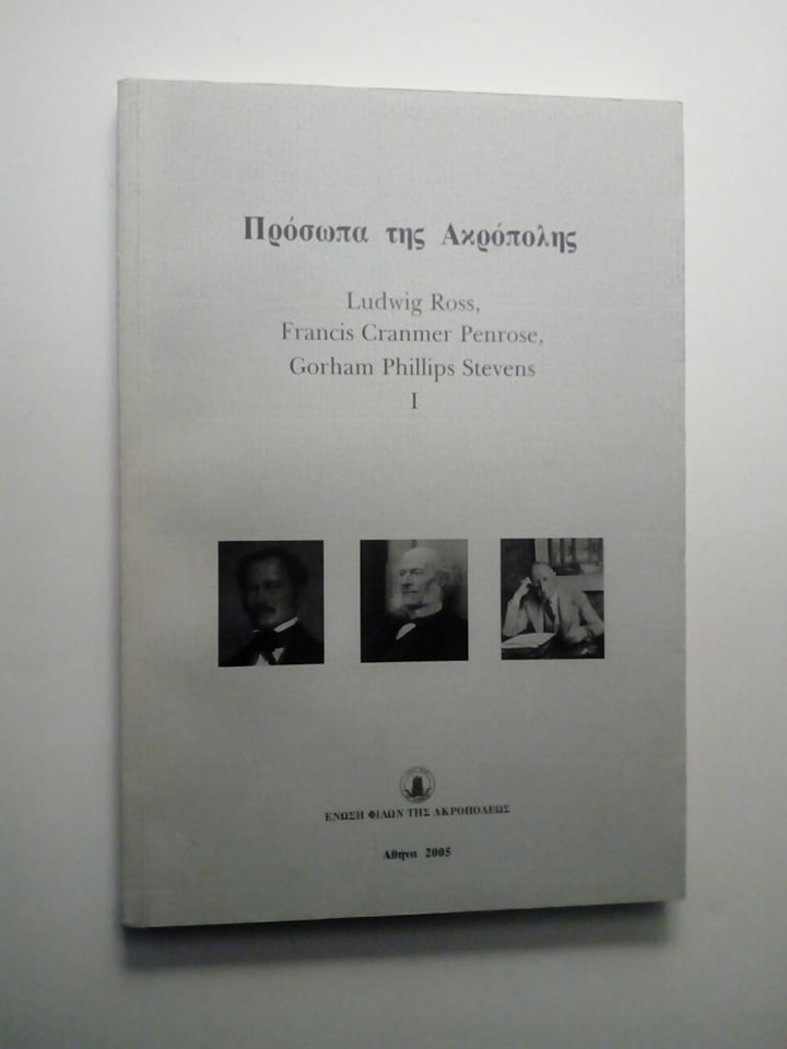 Πρόσωπα της Ακρόπολης Ludwig Ross, Francis Granmer Penrose, Gorham Phillips Stevens Ένωση φίλων της Ακροπόλεως Αθήνα 2005